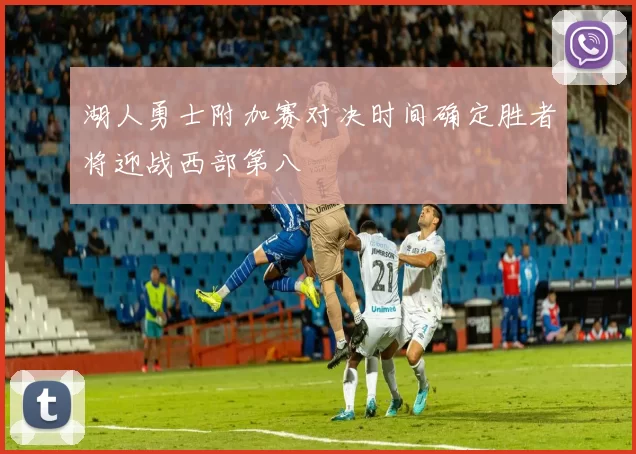 湖人勇士附加赛对决时间确定胜者将迎战西部第八