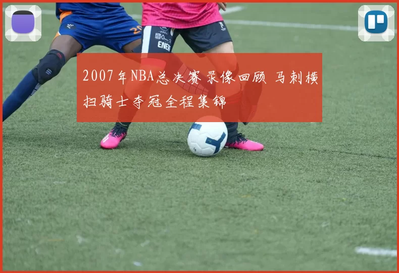 2007年NBA总决赛录像回顾 马刺横扫骑士夺冠全程集锦