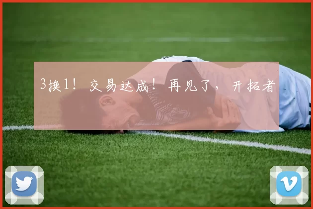 3换1！交易达成！再见了，开拓者